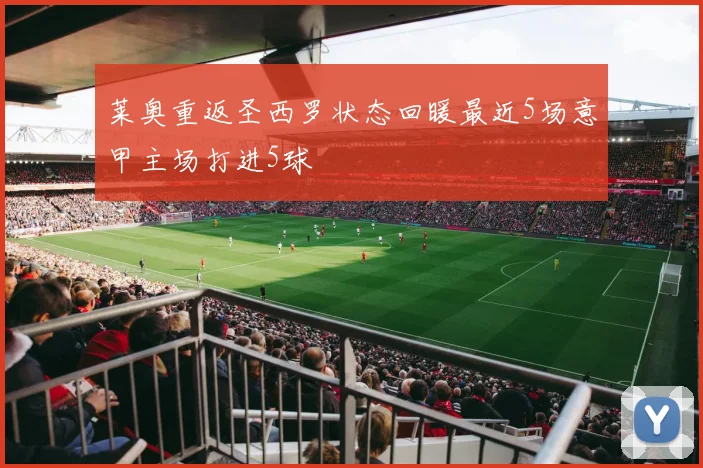 莱奥重返圣西罗状态回暖最近5场意甲主场打进5球