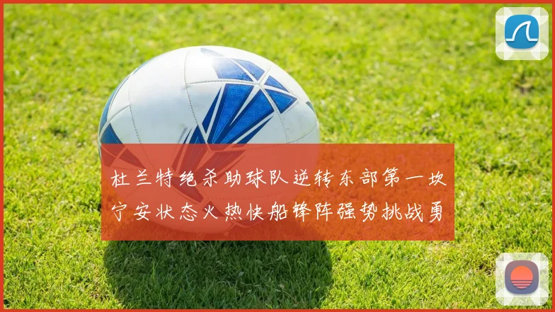 杜兰特绝杀助球队逆转东部第一坎宁安状态火热快船锋阵强势挑战勇士