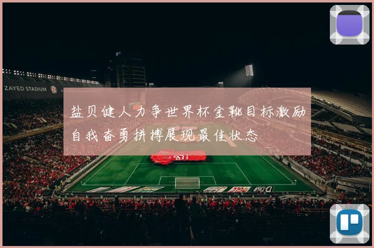 盐贝健人力争世界杯金靴目标激励自我奋勇拼搏展现最佳状态