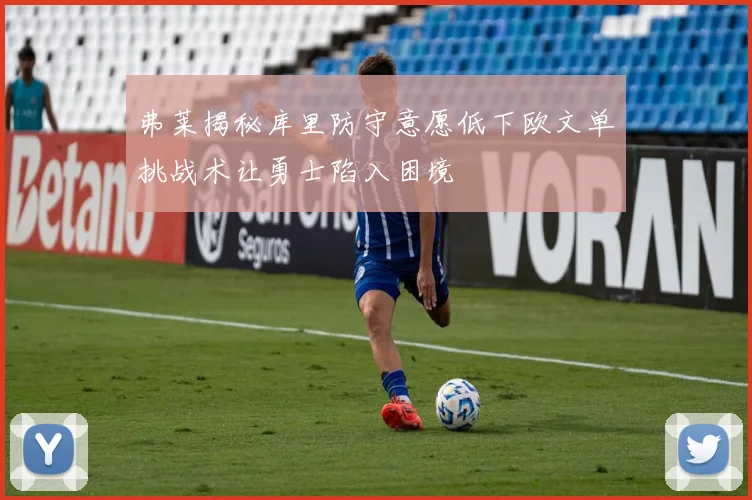 弗莱揭秘库里防守意愿低下欧文单挑战术让勇士陷入困境